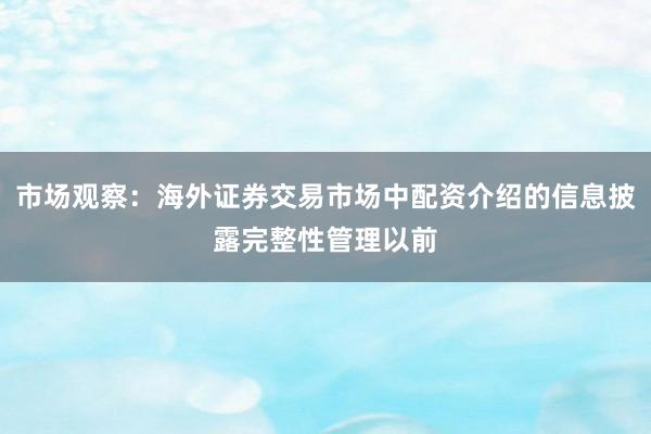 市场观察：海外证券交易市场中配资介绍的信息披露完整性管理以前